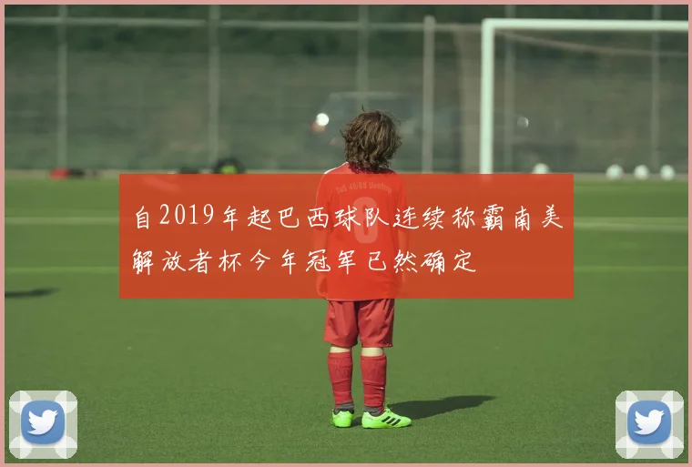 自2019年起巴西球队连续称霸南美解放者杯今年冠军已然确定