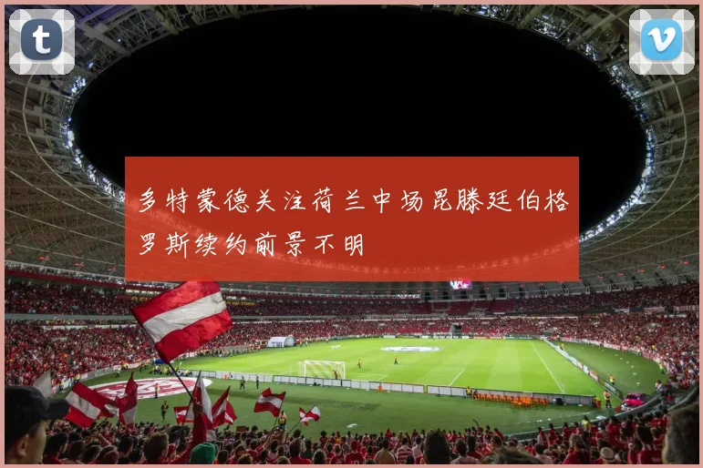 多特蒙德关注荷兰中场昆滕廷伯格罗斯续约前景不明